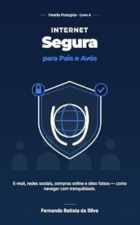 Livro Internet Segura para Pais e Avós: E-mail, redes sociais, compras online e sites falsos - como navegar com tranquilidade. (Família Protegida Livro 4)