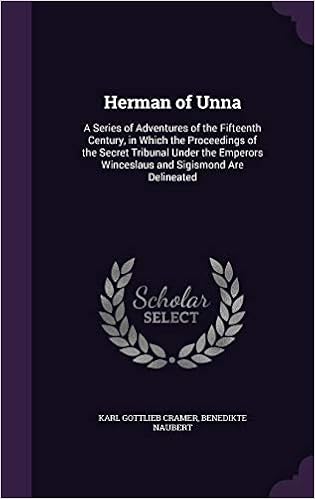 Herman Of Unna A Series Of Adventures Of The Fifteenth Century In Which The Proceedings Of The Secret Tribunal Under The Emperors Winceslaus And Sigismond Are Delineated Cramer Karl Gottlieb Naubert Benedikte