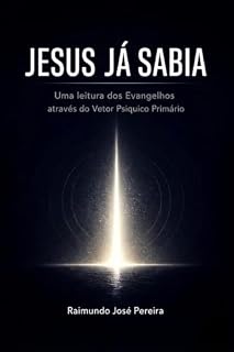 Livro JESUS JÁ SABIA: Uma leitura dos evangelhos através do vetor psíquico primário