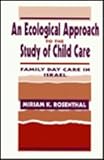 An Ecological Approach to the Study of Child Care : Family Day Care in Israel, Rosenthal, Miriam K., 080581163X