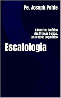 Livro Escatologia: A Doutrina Católica das Últimas Coisas. Um Tratado Dogmático