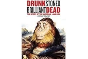 DRUNK STONED BRILLIANT DEAD: THE STORY OF THE NATIONAL LAMPOON