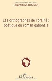 Les  orthographes de l'oralité, poétique du texte gabonais