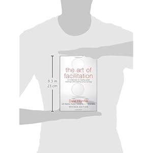 The Art of Facilitation: The Essentials for Leading Great Meetings and Creating Group Synergy