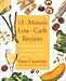 15 Minute Low Carb Recipes: Instant Recipes for Dinners, Desserts, and More! by Dana Carpenter
