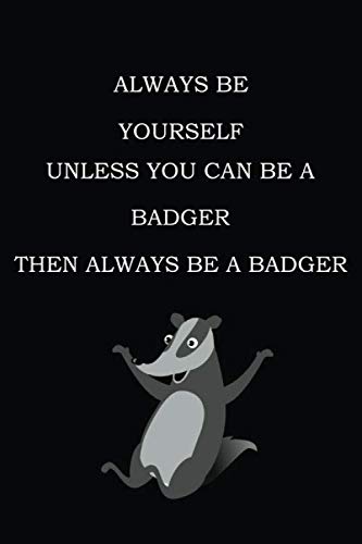 Always Be Yourself Unless Can Be A Badger Then Always Be A Badger: Blank Lined Notebook, Badger Notebook, Badger Gifts For Men, Women, Boys, Girls, 6"x 9"inches, 120 pages.