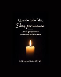 Livro Quando tudo falta, Deus permanece: Uma fé que permanece nas incertezas do dia a dia