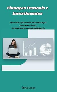 Livro Finanças Pessoais e Investimentos: Aprenda a gerenciar suas finanças pessoais e fazer investimentos com inteligência