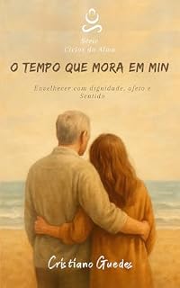 Livro O Tempo que Mora em Mim : Envelhecer com dignidade, afeto e sentido (Ciclos da Alma Livro 9)