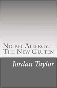 Nickel Allergy The New Gluten Taylor Jordan A 9781493600137 Amazon Com Books