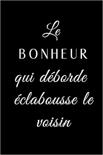 Le Bonheur Qui Deborde Eclabousse Le Voisin Carnet De Notes Citation Positive Sur Le Bonheur I Journal A Remplir I Cahier Ligne I Pour Noter Toutes I Papier Qualite Creme French Le Bonheur Qui Deborde Eclabousse Le Voisin Carnet De Notes Citation Positive Sur Le Bonheur I Journal A Remplir I Cahier Ligne I Pour Noter Toutes I Papier Qualite Creme French