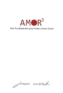 Livro Amor³:Três fundamentos para fazer o amor durar