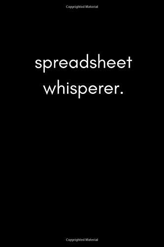 Spreadsheet Whisperer: Funny Humorous Work Notebook For Accountants, Office Workers and Data Analysts (Adult Banter Desk Notepad Series)
