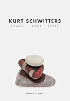 Kurt Schwitters: Space; Image; Exile