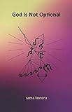 God Is Not Optional: Harmonizing, Intuiting, Nurturing, and Discovering UrSelf by Rama Koneru