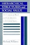 Hierarchical Structures and Social Value : The Creation of Black and Irish Identities in the United States, Williams, Richard, 0521351472