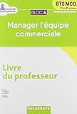 Bloc 4 Manager l'équipe commerciale 1re et 2e années BTS MCO : Livre du professeur by