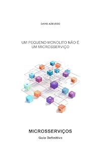 Livro Um Pequeno Monolito Não é um Microsserviços: Microsserviços - Guia Definitivo