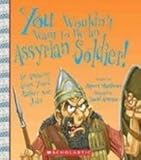 Front cover for the book You Wouldn't Want to Be an Assyrian Soldier!: An Ancient Army You'd Rather Not Join by Rupert Matthews