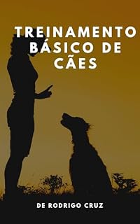 Livro Treinamento Básico de Cães: Princípios Fundamentais e Técnicas Eficazes para Educar Seu Cão