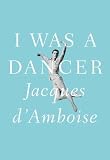 I Was a Dancer by Jacques D'Amboise