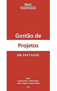 Livro GESTÃO DE PROJETOS: : EM DESTAQUE (Gestão de Projetos (GP) na Rede Internacional de Autoria Colaborativa (RIAC) Livro 1)