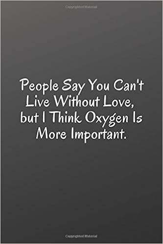 People Say You Can T Live Without Love But I Think Oxygen Is More Important Blank Lined Love Journal Notebook Couple Gift Idea Husband And Wife Kids Girlfriend Boyfriend Cute Relationship Gifts Funny