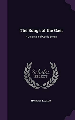 The Songs of the Gael: A Collection of Gaelic Songs -  Macbean Lachlan, Hardcover
