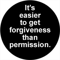 It's Easier to get Forgiveness Than Permission PINBACK BUTTON 1.25" Sarcastic Punk Angry Rebel