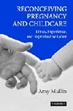 Reconceiving Pregnancy and Childcare : Ethics, Experience, and Reproductive Labor, Mullin, Amy, 0521605865
