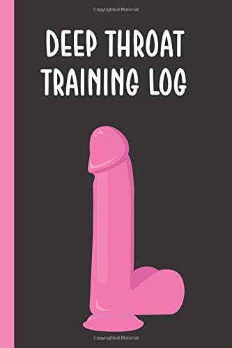 Deep Throat Training Log: Stiffer Than A Greeting Card: Use Our Novelty Journal To Document Your Sexual Adventures, Fantasies, or Bucket List. Makes a Great Gift For Adults