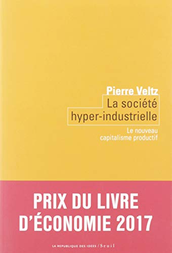 La Société hyper-industrielle - Le nouveau capitalisme productif (Coédition Seuil-La République des idées) (French Edition) by Pierre Veltz