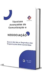 Livro Técnicas Avançadas de Comunicação e Negociação: Desvendando os Segredos das Negociações Bem-sucedidas
