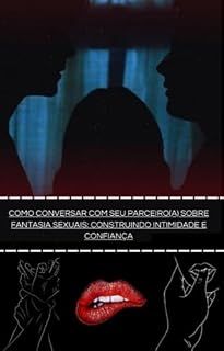 Livro como conversar com seu parceiro(a) sobre fantasias sexuais : construindo intimidade e confiança