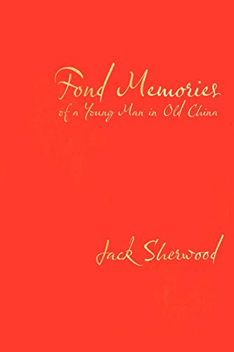 Fond Memories of a Young Man in Old China by Jack Sherwood