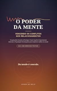 Livro O PODER DA MENTE VENCENDO OS CONFLITOS NOS RELACIONAMENTOS: Um guia pratico baseado em Psicologia, Tarapia cognitivo comportamental, Estoicismo e PNL, para transformar conflitos em conexão.
