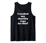 I washed my chastity cage for this? Tank Top