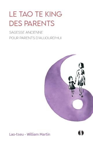 Le Tao te king des parents: sagesse ancienne pour parents d'aujourd'hui
