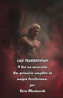 Livro LUX TENEBRARUM A luz na escuridão: Um grimório completo de magia luciferiana.