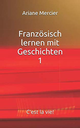 Französisch lernen mit Geschichten 1: C'est la vie! (German Edition) Französisch lernen mit Geschichten 1: C'est la vie! (German Edition)