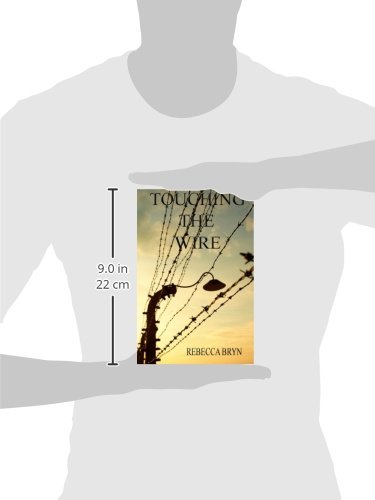 Touching The Wire A Doctor And Nurse Fight To Save Lives And Find Love In A Nazi Death Camp Seventy Years Later The Doctor S Granddaughter Intrigued By An Enigmatic Carving Discovers The Secrets