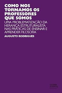 Livro Como nos tornamos os professores que somos: uma problematização da herança estruturalista nas práticas de ensinar e aprender filosofia