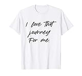 I love that journey for me funny meme T-Shirt