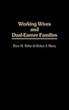 Working Wives and Dual-Earner Families, Rose M. Rubin, Bobye J. Riney, 0275946827