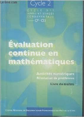 Evaluation Continue En Mathematiques Activites Numeriques Resolution Des Problemes Cycles Des Apprentissages Fondamentaux Cp Ce1 Ccycle 2 Amazon Com Books