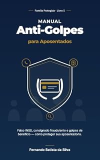 Livro Manual Anti-Golpes para Aposentados: Falso INSS, consignado fraudulento e golpes de benefício - como proteger sua aposentadoria. (Família Protegida Livro 5)