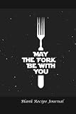 Blank Recipe Journal: May the Fork Be With You: Blank Cookbook For Writing Recipes In (Blank Noteboo
