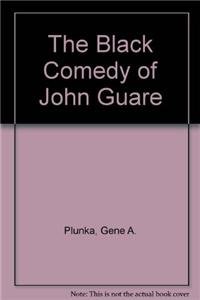 The Black Comedy of John Guare by Gene A. Plunka