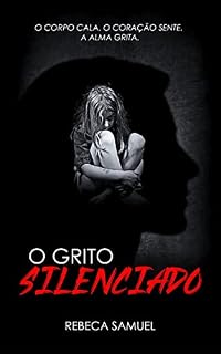 Livro O GRITO SILENCIADO: O CORPO CALA. O CORAÇÃO SENTE. A ALMA GRITA.