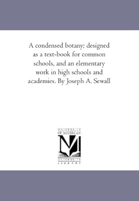 A condensed botany; designed as a text-book for common schools, and an elementary work in high schools and academies. By Joseph A. Sewall